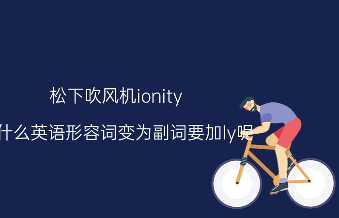 松下吹风机ionity 为什么英语形容词变为副词要加ly呢？ly字母组合有什么含义？